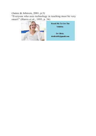 (James & Johnson, 2001, p.3)
“Everyone who uses technology in teaching must be very
smart!” (Harris et al., 1995, p. 34)
 