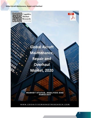 1
Global Aicraft Maintenance, Repair and Overhaul
Market 2020
Global Aicraft
Maintenance,
Repair and
Overhaul
Market, 2020
 
