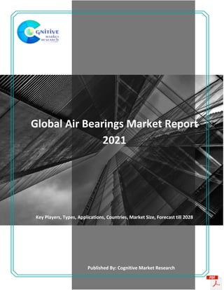 Global Air Bearings Market Report
2021
Key Players, Types, Applications, Countries, Market Size, Forecast till 2028
Published By: Cognitive Market Research
 