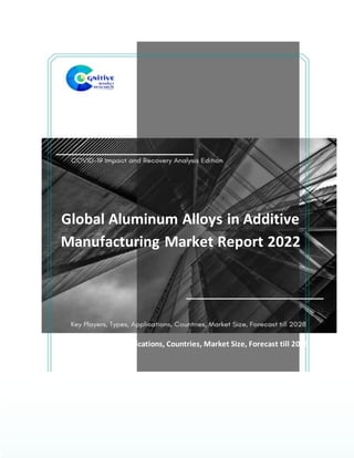 Global Aluminum Alloys in Additive
Manufacturing Market Report 2022
Key Players, Types, Applications, Countries, Market Size, Forecast till 2028
 