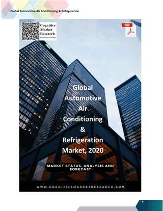 1
Global Automotive Air Conditioning & Refrigeration
Market 2020
Global
Automotive
Air
Conditioning
&
Refrigeration
Market, 2020
 