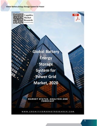 1
Global Battery Energy Storage System for Power
Grid Market 2020
Global Battery
Energy
Storage
System for
Power Grid
Market, 2020
 