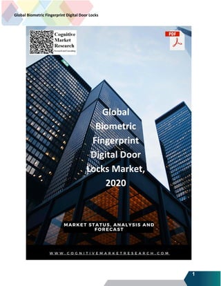 1
Global Biometric Fingerprint Digital Door Locks
Market 2020
Global
Biometric
Fingerprint
Digital Door
Locks Market,
2020
 