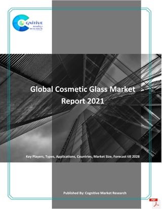 Global Cosmetic Glass Market
Report 2021
Key Players, Types, Applications, Countries, Market Size, Forecast till 2028
Published By: Cognitive Market Research
 