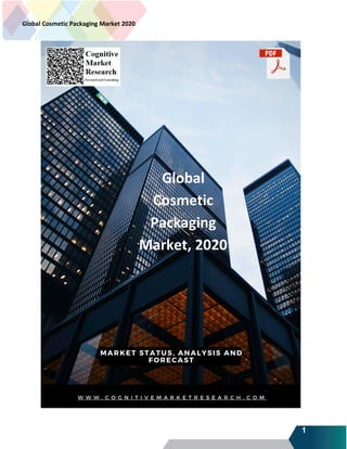 1
Global Cosmetic Packaging Market 2020
Global
Cosmetic
Packaging
Market, 2020
 