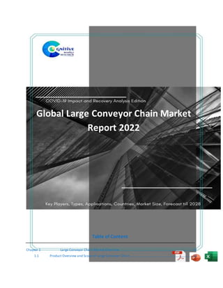 Table of Content
Chapter 1 Large Conveyor Chain Market Overview .........................................................................................11
1.1 Product Overview and Scope of Large Conveyor Chain.............................................................................14
Global Large Conveyor Chain Market
Report 2022
 
