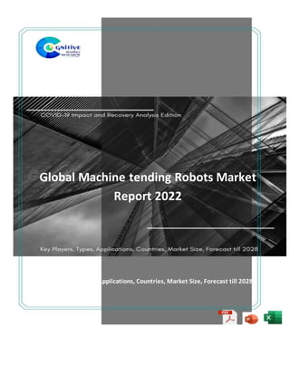 Global Machine tending Robots Market
Report 2022
Key Players, Types, Applications, Countries, Market Size, Forecast till 2028
Published By: Cognitive Market Research
 