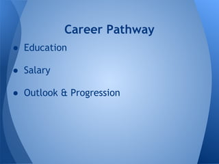 Career Pathway
● Education

● Salary

● Outlook & Progression
 