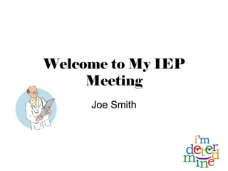 Welcome to My IEP
     Meeting
     Joe Smith
 