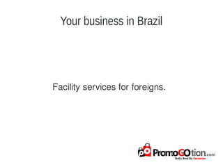 Your business in Brazil
Facility services for foreigns.
 