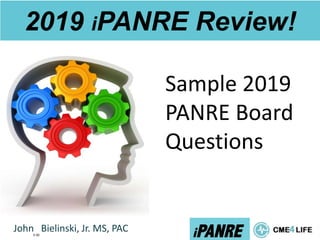 2019 iPANRE Review!
Sample 2019
PANRE Board
Questions
John Bielinski, Jr. MS, PAC 1
3:30
 