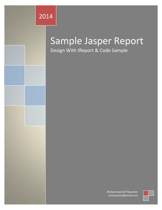 2014

Sample Jasper Report
Design With IReport & Code Sample

Muhammad Arif Nasution
arifnasution@ymail.com

 