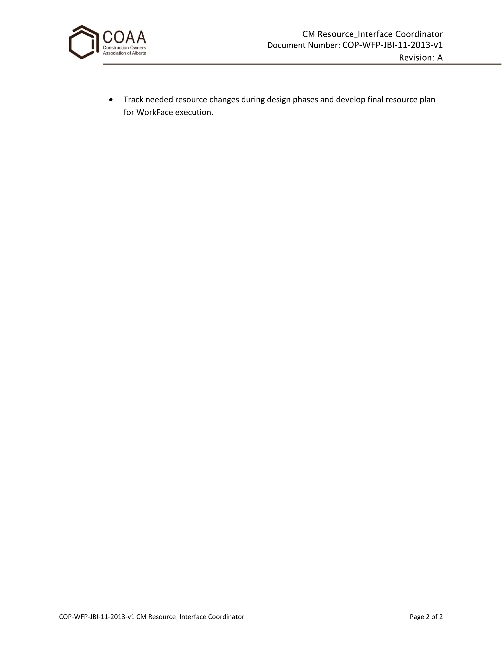 CM Resource_Interface Coordinator
Document Number: COP-WFP-JBI-11-2013-v1
Revision: A
COP-WFP-JBI-11-2013-v1 CM Resource_Interface Coordinator Page 2 of 2
• Track needed resource changes during design phases and develop final resource plan
for WorkFace execution.
 