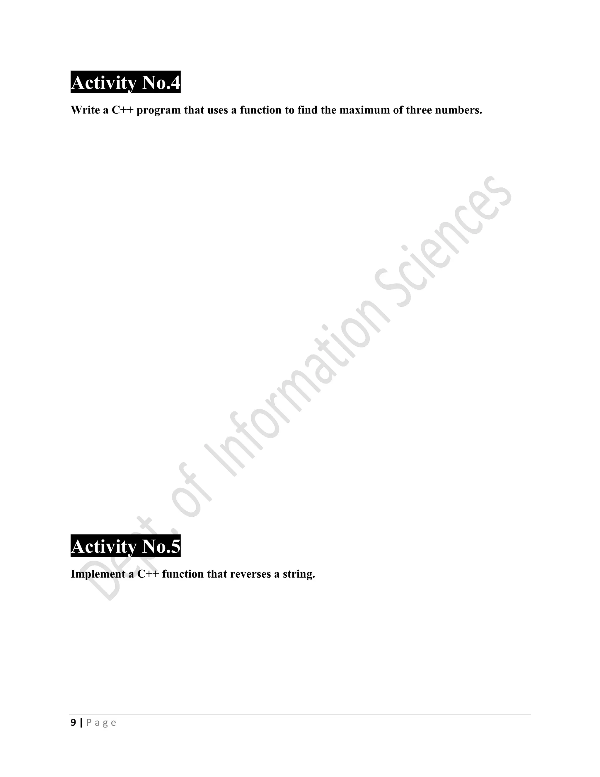 9 | P a g e
Activity No.4
Write a C++ program that uses a function to find the maximum of three numbers.
Activity No.5
Implement a C++ function that reverses a string.
 