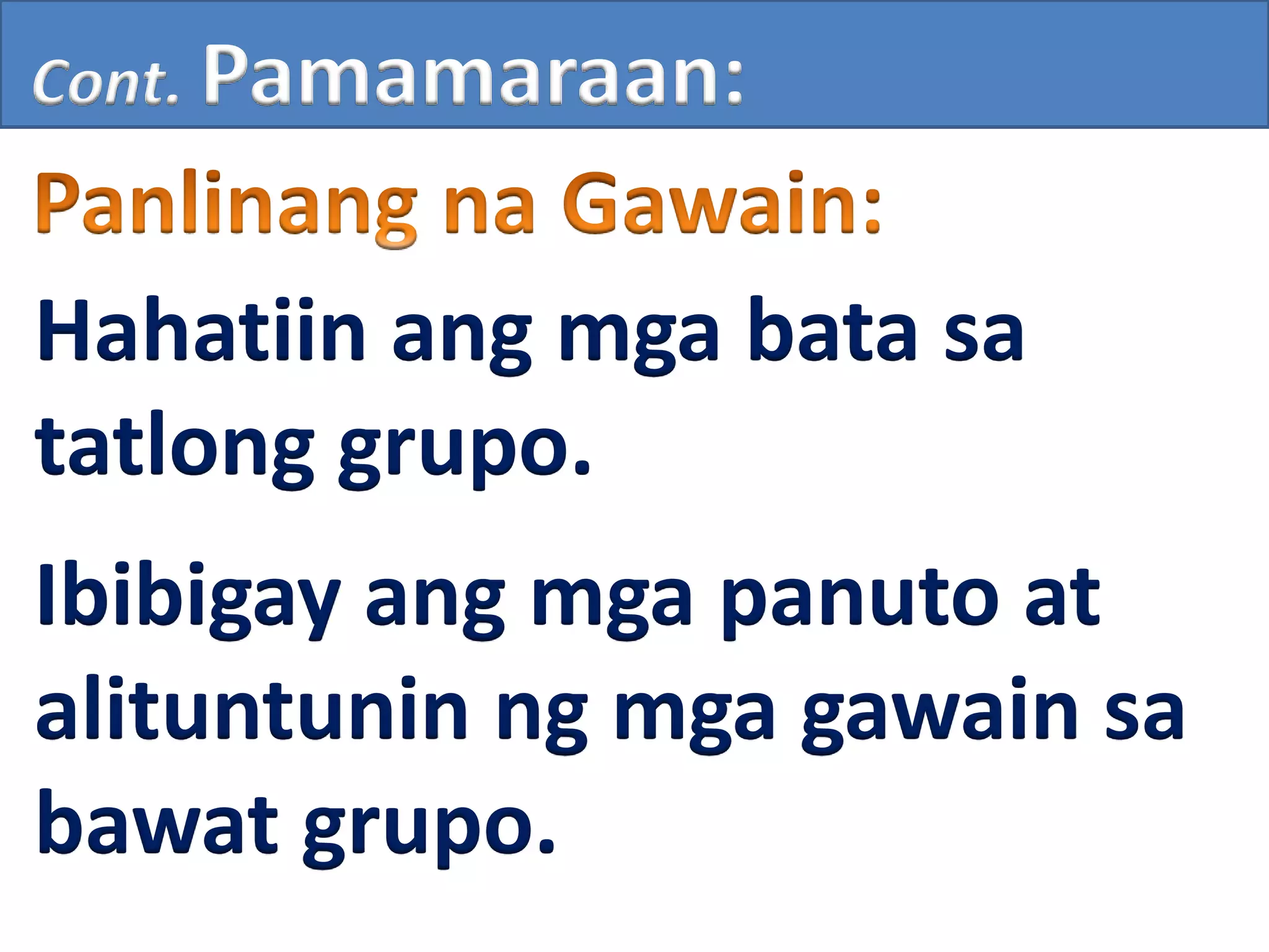 Cont. Pamamaraan:
Hahatiin ang mga bata sa
tatlong grupo.
Ibibigay ang mga panuto at
alituntunin ng mga gawain sa
bawat grupo.
 