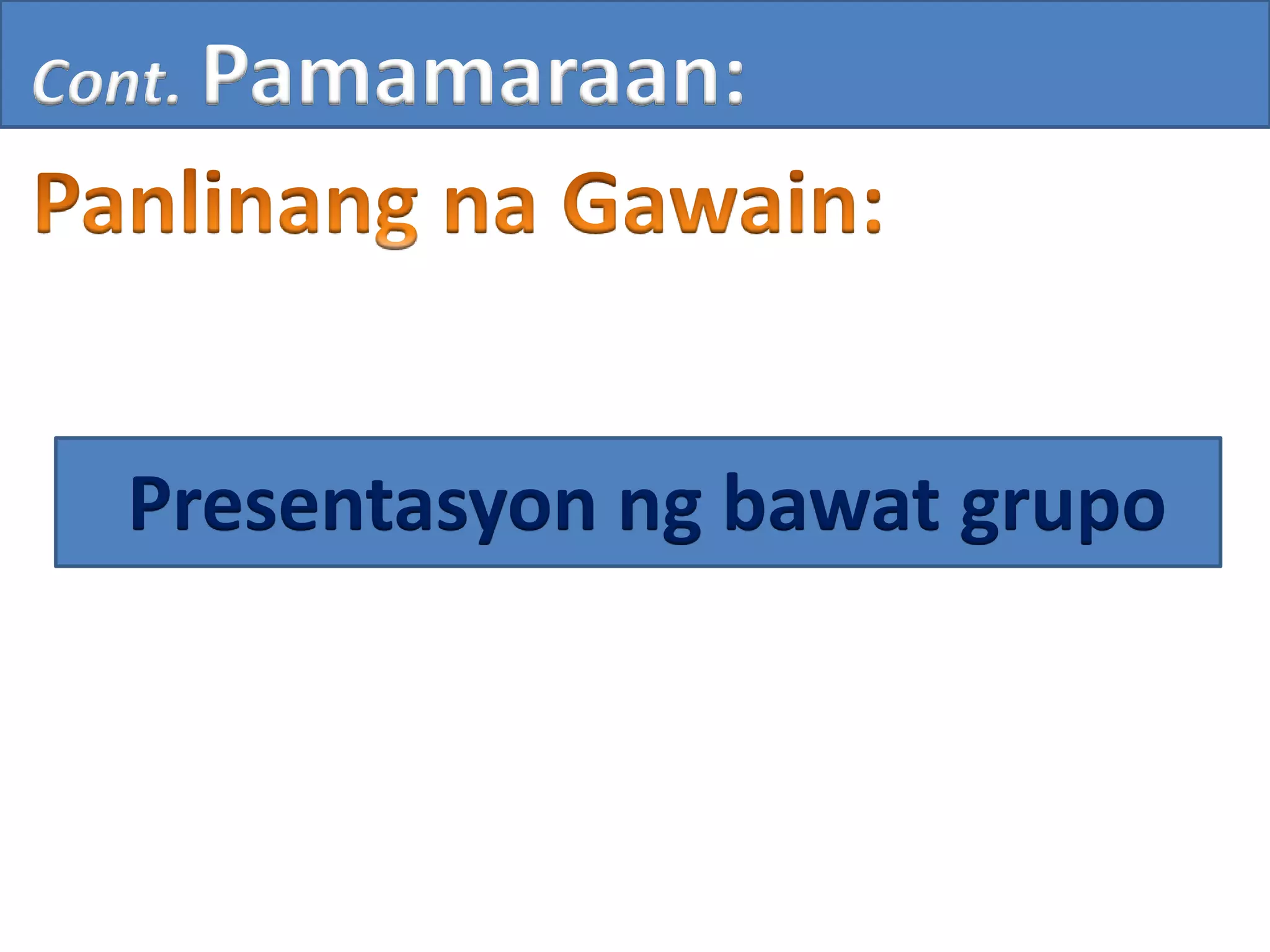 Cont. Pamamaraan:
Presentasyon ng bawat grupo
 