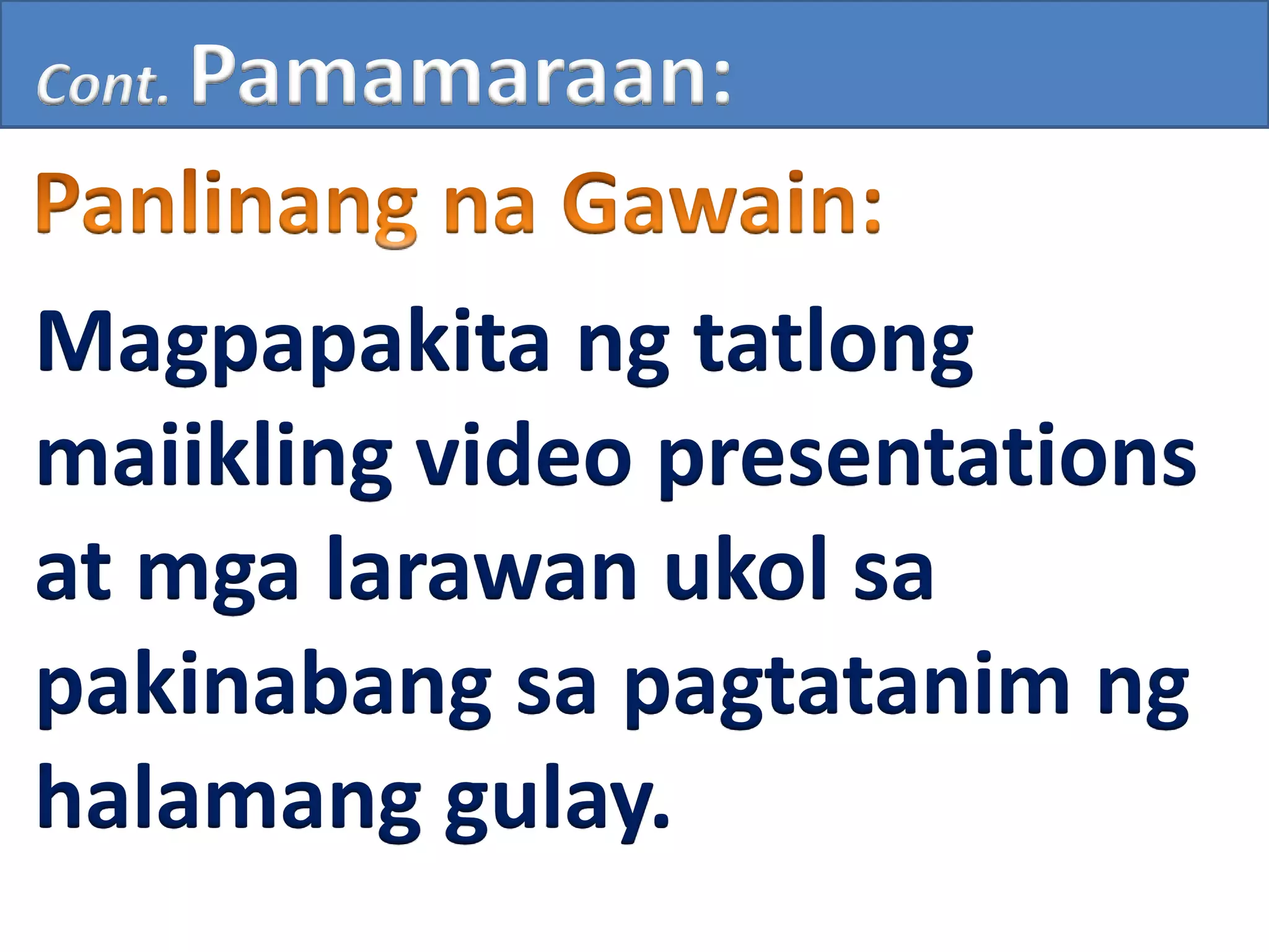Cont. Pamamaraan:
Magpapakita ng tatlong
maiikling video presentations
at mga larawan ukol sa
pakinabang sa pagtatanim ng
halamang gulay.
 