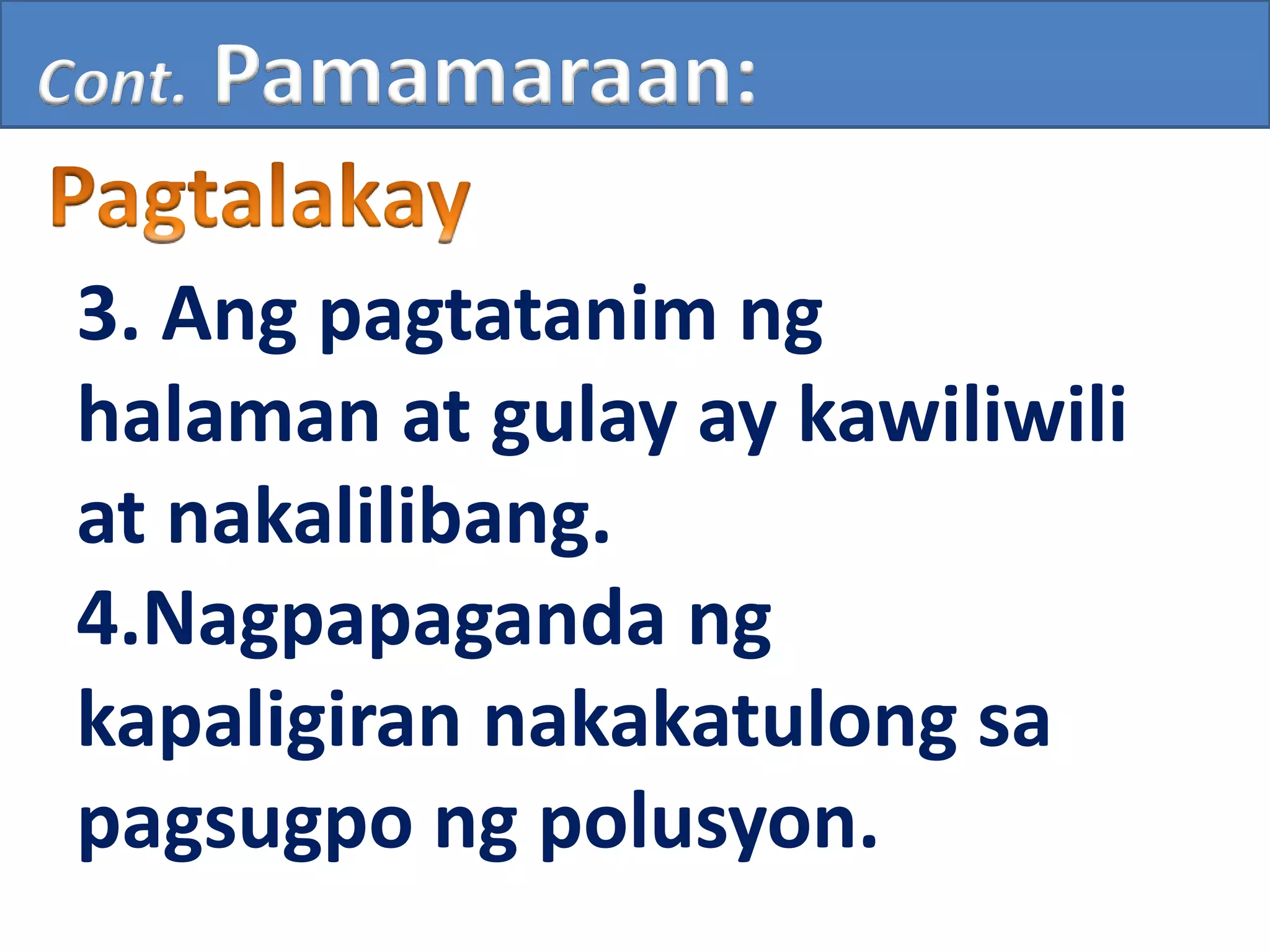 3. Ang pagtatanim ng
halaman at gulay ay kawiliwili
at nakalilibang.
4.Nagpapaganda ng
kapaligiran nakakatulong sa
pagsugpo ng polusyon.
Cont. Pamamaraan:
 