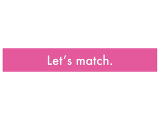 Let’s match.
 