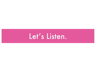 Let’s Listen.
 