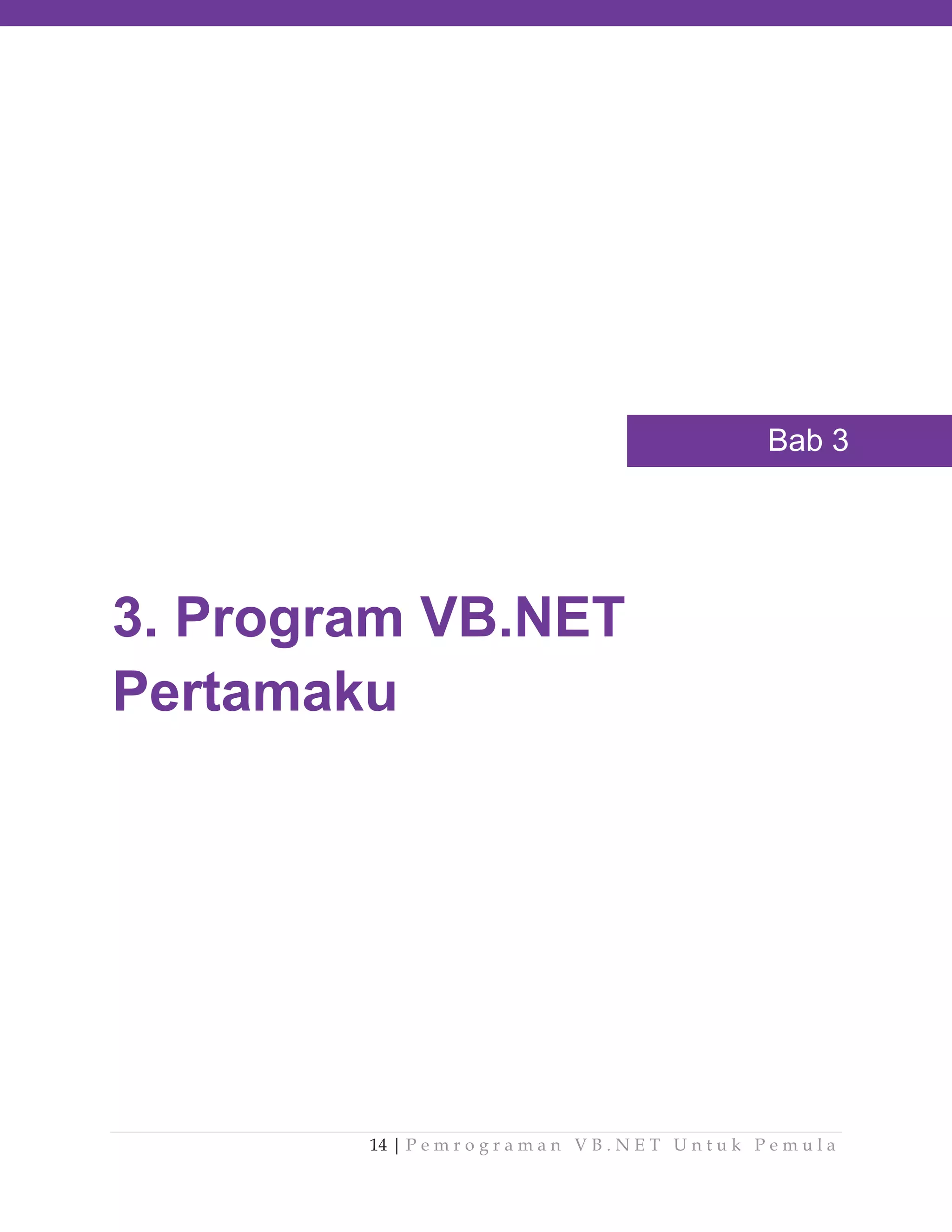 Bab 3

3. Program VB.NET
Pertamaku

14 | P e m r o g r a m a n V B . N E T U n t u k P e m u l a

 
