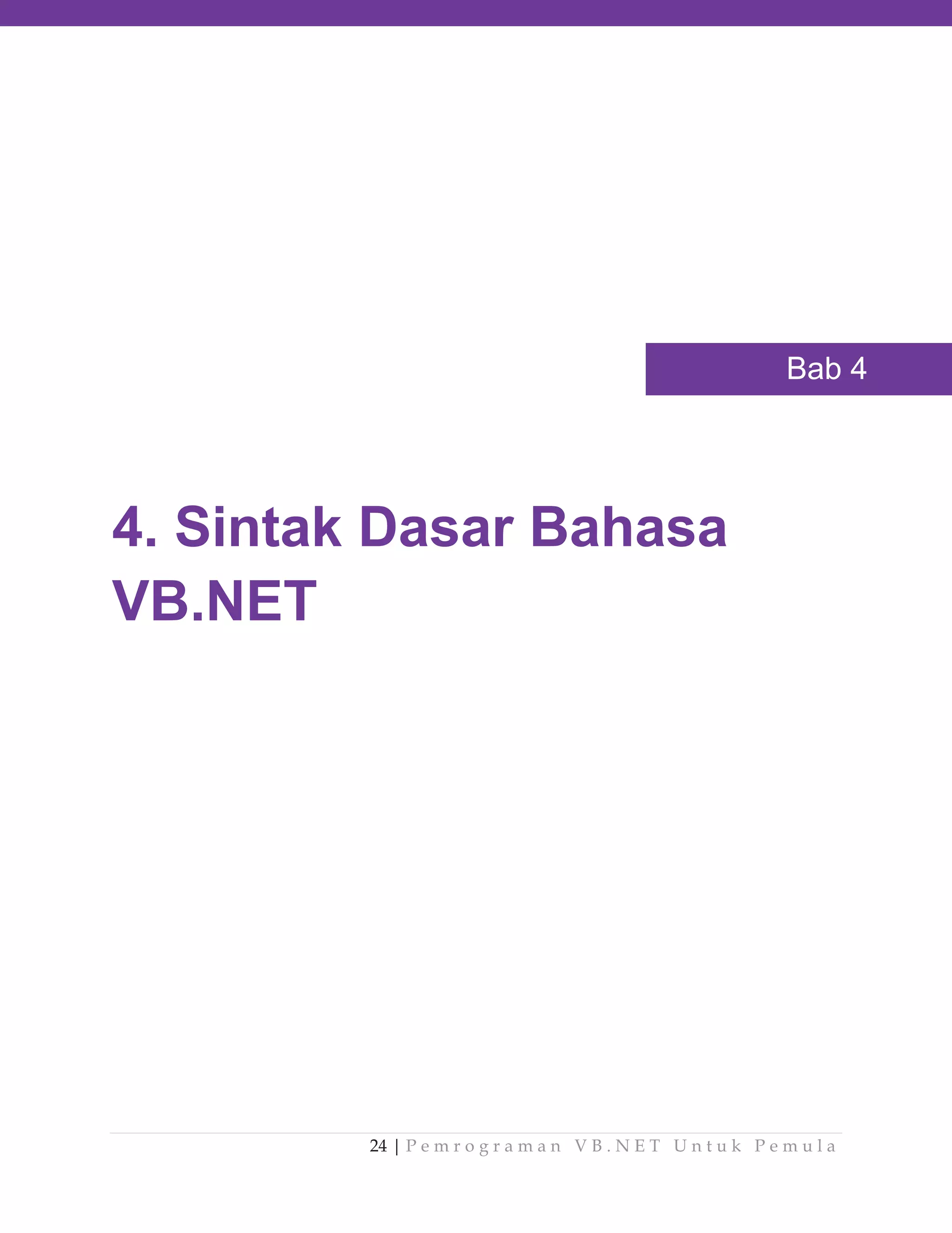 Bab 4

4. Sintak Dasar Bahasa
VB.NET

24 | P e m r o g r a m a n V B . N E T U n t u k P e m u l a

 