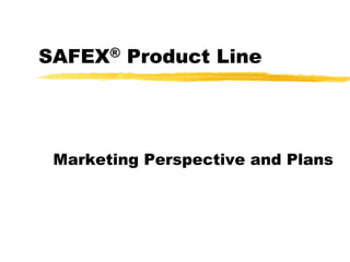SAFEX® Product Line




 Marketing Perspective and Plans
 