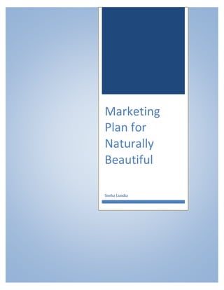 SAMPLE MARKETING PLAN | NAURALLY BEAUTIFUL
1
Marketing
Plan for
Naturally
Beautiful
Sneha Lundia
 