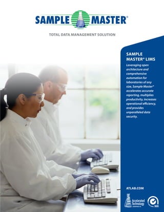 TOTAL DATA MANAGEMENT SOLUTION

SAMPLE
MASTER® LIMS
Leveraging open
architecture and
comprehensive
automation for
laboratories of any
size, Sample Master®
accelerates accurate
reporting, multiplies
productivity, increases
operational efficiency,
and provides
unparalleled data
security.

ATLAB.COM

 