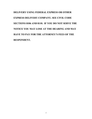 DELIVERY USING FEDERAL EXPRESS OR OTHER
EXPRESS DELIVERY COMPANY. SEE CIVIL CODE
SECTIONS 8106 AND 8110. IF YOU DO NOT SERVE THE
NOTICE YOU MAY LOSE AT THE HEARING AND MAY
HAVE TO PAY FOR THE ATTORNEY’S FEES OF THE
RESPONDENT.
3
 