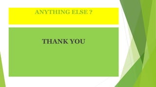 ANYTHING ELSE ?
THANK YOU
 
