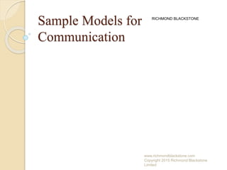 Sample Models for
Communication
www.richmondblackstone.com
Copyright 2015 Richmond Blackstone
Limited
RICHMOND BLACKSTONE
 
