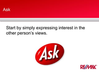 Ask
Start by simply expressing interest in the
other person’s views.
 