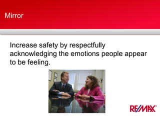 Mirror
Increase safety by respectfully
acknowledging the emotions people appear
to be feeling.
 