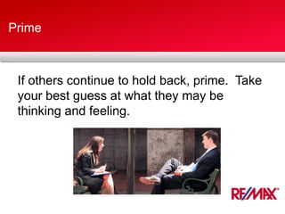 Prime
If others continue to hold back, prime. Take
your best guess at what they may be
thinking and feeling.
 