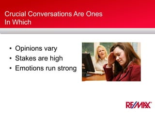 Crucial Conversations Are Ones
In Which
• Opinions vary
• Stakes are high
• Emotions run strong
 