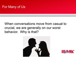 For Many of Us
When conversations move from casual to
crucial, we are generally on our worst
behavior. Why is that?
 