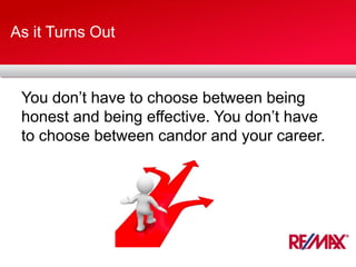 As it Turns Out
You don’t have to choose between being
honest and being effective. You don’t have
to choose between candor and your career.
 