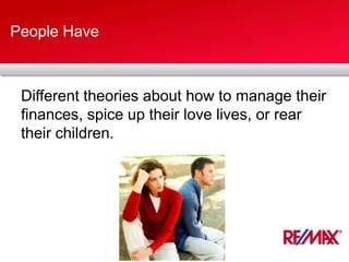 People Have
Different theories about how to manage their
finances, spice up their love lives, or rear
their children.
 