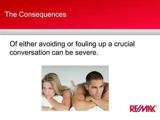 The Consequences
Of either avoiding or fouling up a crucial
conversation can be severe.
 