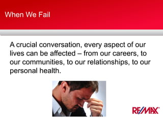When We Fail
A crucial conversation, every aspect of our
lives can be affected – from our careers, to
our communities, to our relationships, to our
personal health.
 
