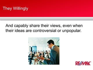 They Willingly
And capably share their views, even when
their ideas are controversial or unpopular.
 