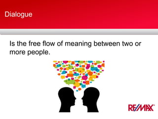Dialogue
Is the free flow of meaning between two or
more people.
 