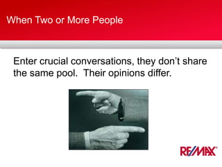 When Two or More People
Enter crucial conversations, they don’t share
the same pool. Their opinions differ.
 