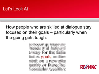 Let’s Look At
How people who are skilled at dialogue stay
focused on their goals – particularly when
the going gets tough.
 