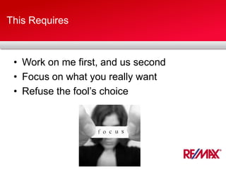 This Requires
• Work on me first, and us second
• Focus on what you really want
• Refuse the fool’s choice
 