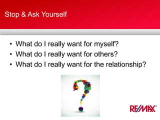 Stop & Ask Yourself
• What do I really want for myself?
• What do I really want for others?
• What do I really want for the relationship?
 