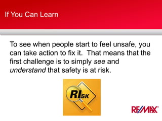If You Can Learn
To see when people start to feel unsafe, you
can take action to fix it. That means that the
first challenge is to simply see and
understand that safety is at risk.
 