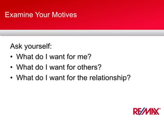 Examine Your Motives
Ask yourself:
• What do I want for me?
• What do I want for others?
• What do I want for the relationship?
 