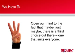 We Have To
Open our mind to the
fact that maybe, just
maybe, there is a third
choice out there – one
that suits everyone.
 
